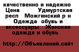 качественно и надежно › Цена ­ 800 - Удмуртская респ., Можгинский р-н Одежда, обувь и аксессуары » Женская одежда и обувь   